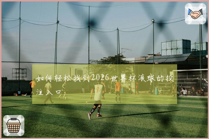 如何轻松找到2026世界杯滚球的投注入口